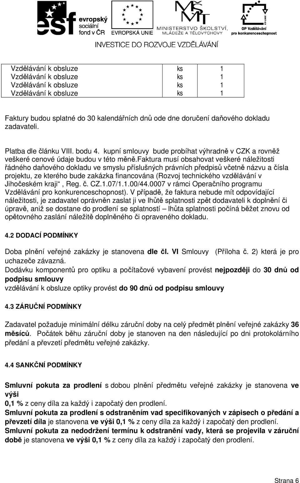 faktura musí obsahovat veškeré náležitosti řádného daňového dokladu ve smyslu příslušných právních předpisů včetně názvu a čísla projektu, ze kterého bude zakázka financována (Rozvoj technického