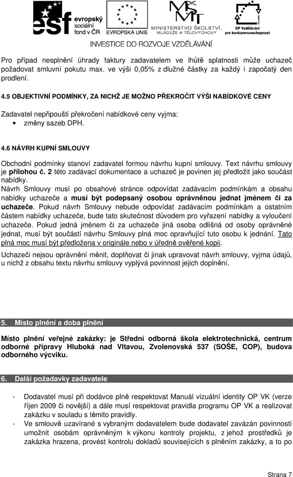 6 NÁVRH KUPNÍ SMLOUVY Obchodní podmínky stanoví zadavatel formou návrhu kupní smlouvy. Text návrhu smlouvy je přílohou č.