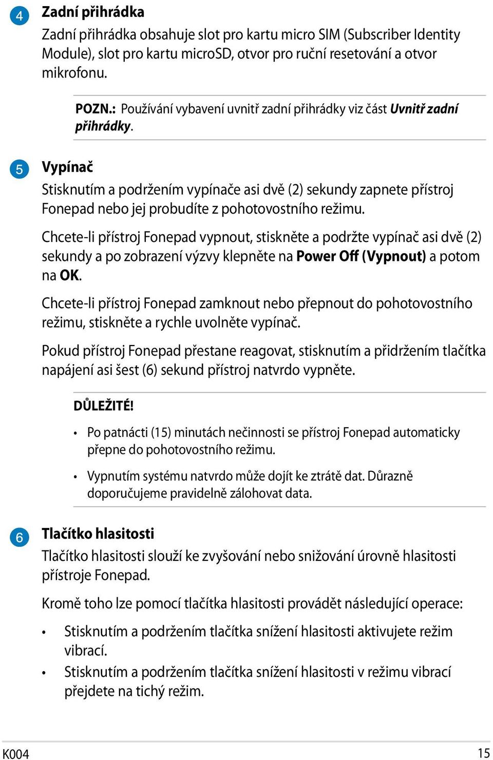Vypínač Stisknutím a podržením vypínače asi dvě (2) sekundy zapnete přístroj Fonepad nebo jej probudíte z pohotovostního režimu.