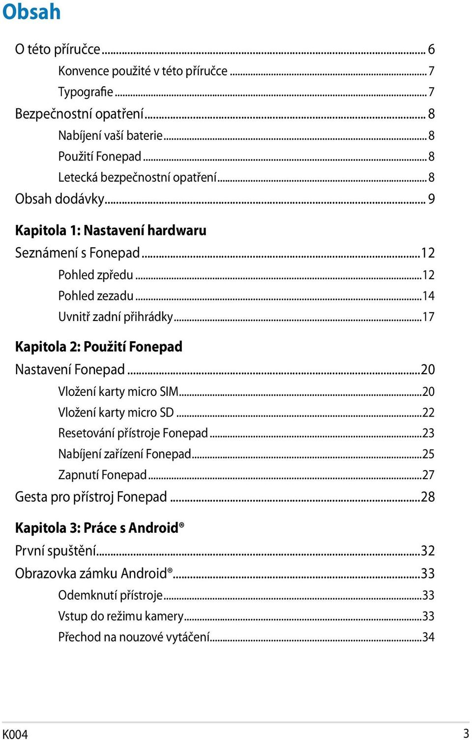 ..17 Kapitola 2: Použití Fonepad Nastavení Fonepad...20 Vložení karty micro SIM...20 Vložení karty micro SD...22 Resetování přístroje Fonepad...23 Nabíjení zařízení Fonepad.