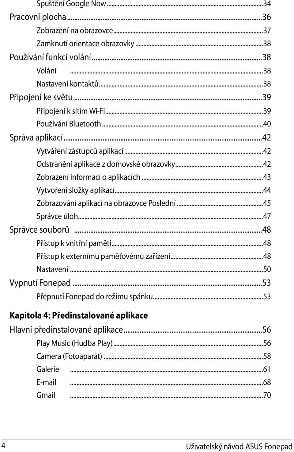 ..43 Vytvoření složky aplikací...44 Zobrazování aplikací na obrazovce Poslední...45 Správce úloh...47 Správce souborů...48 Přístup k vnitřní paměti...48 Přístup k externímu paměťovému zařízení.