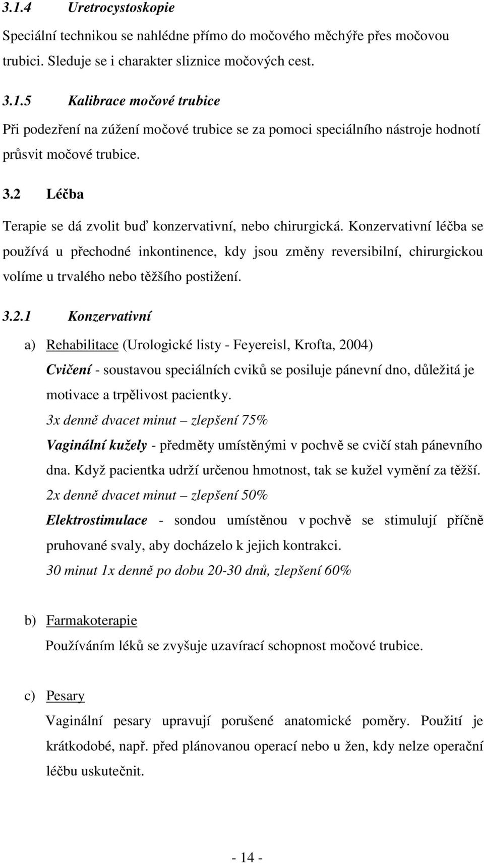 Konzervativní léčba se používá u přechodné inkontinence, kdy jsou změny reversibilní, chirurgickou volíme u trvalého nebo těžšího postižení. 3.2.