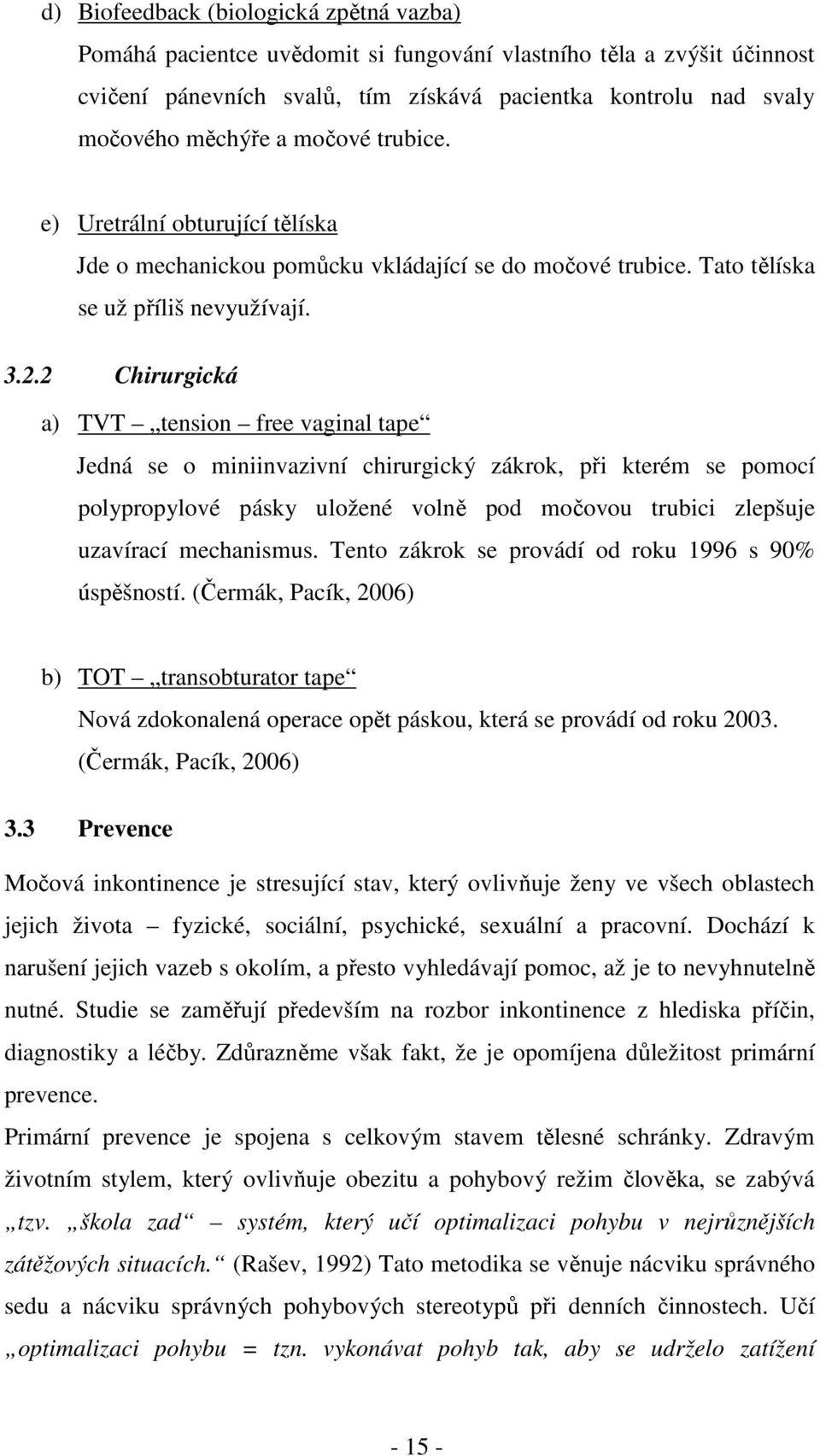 2 Chirurgická a) TVT tension free vaginal tape Jedná se o miniinvazivní chirurgický zákrok, při kterém se pomocí polypropylové pásky uložené volně pod močovou trubici zlepšuje uzavírací mechanismus.