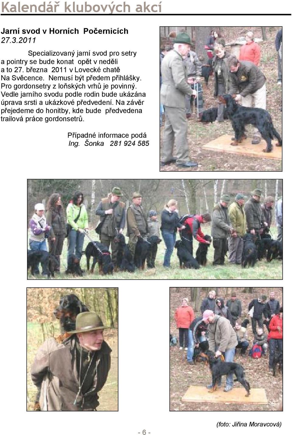 b ezna 2011 v Lovecké chat Na Sv cence. Nemusí být p edem p ihláky. Pro gordonsetry z lo ských vrh je povinný.