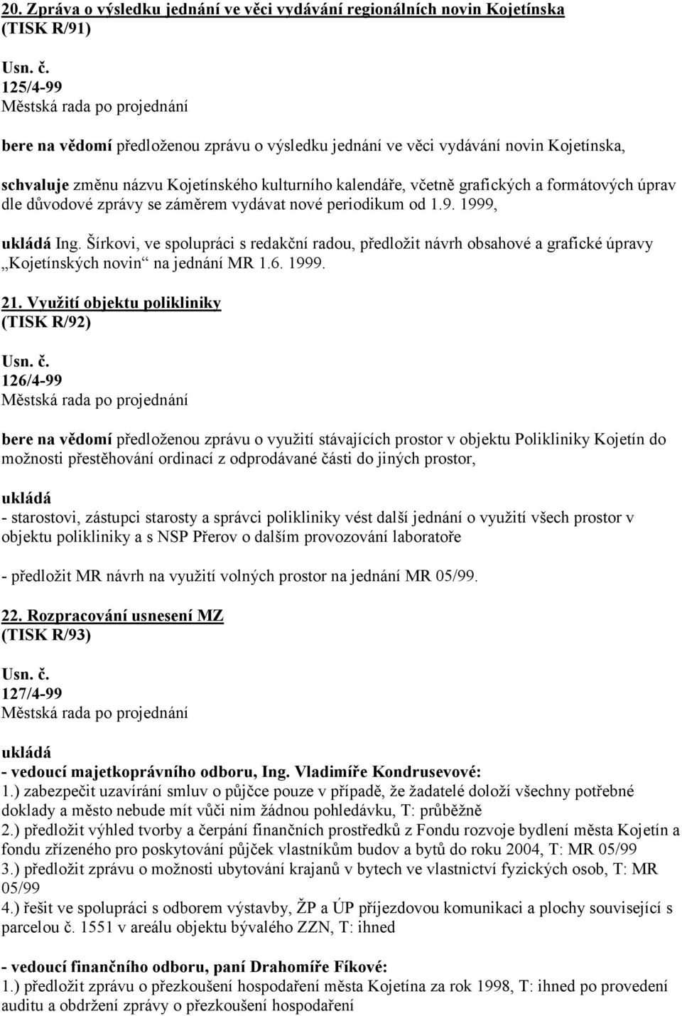 Šírkovi, ve spolupráci s redakční radou, předložit návrh obsahové a grafické úpravy Kojetínských novin na jednání MR 1.6. 1999. 21.