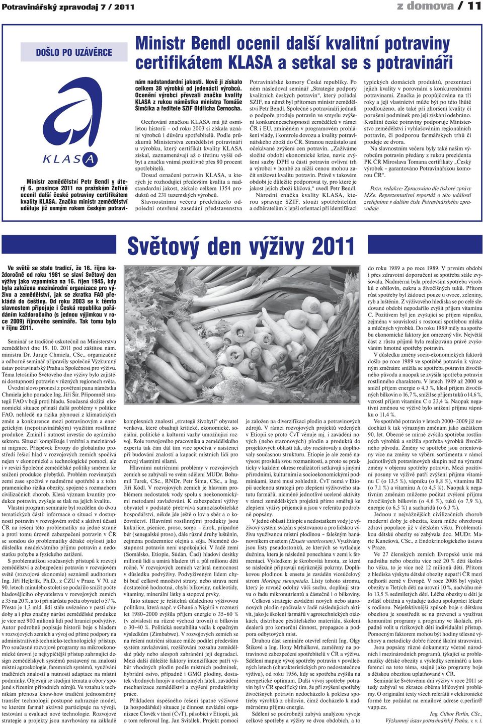 Nově ji získalo celkem 38 výrobků od jedenácti výrobců. Ocenění výrobci převzali značku kvality KLASA z rukou náměstka ministra Tomáše Šimčíka a ředitele SZIF Oldřicha Černocha.