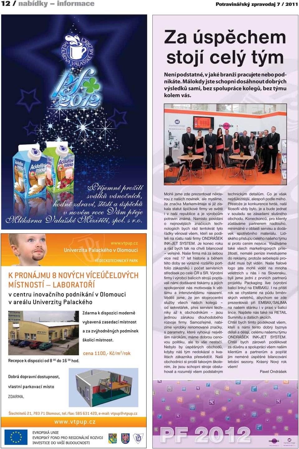 místnost. Recepce k dispozici od 8 00 do 16 00 hod. cena 1100,- Kč/m 2 /rok Dobrá dopravní dostupnost, vlastní parkovací místo ZDARMA.