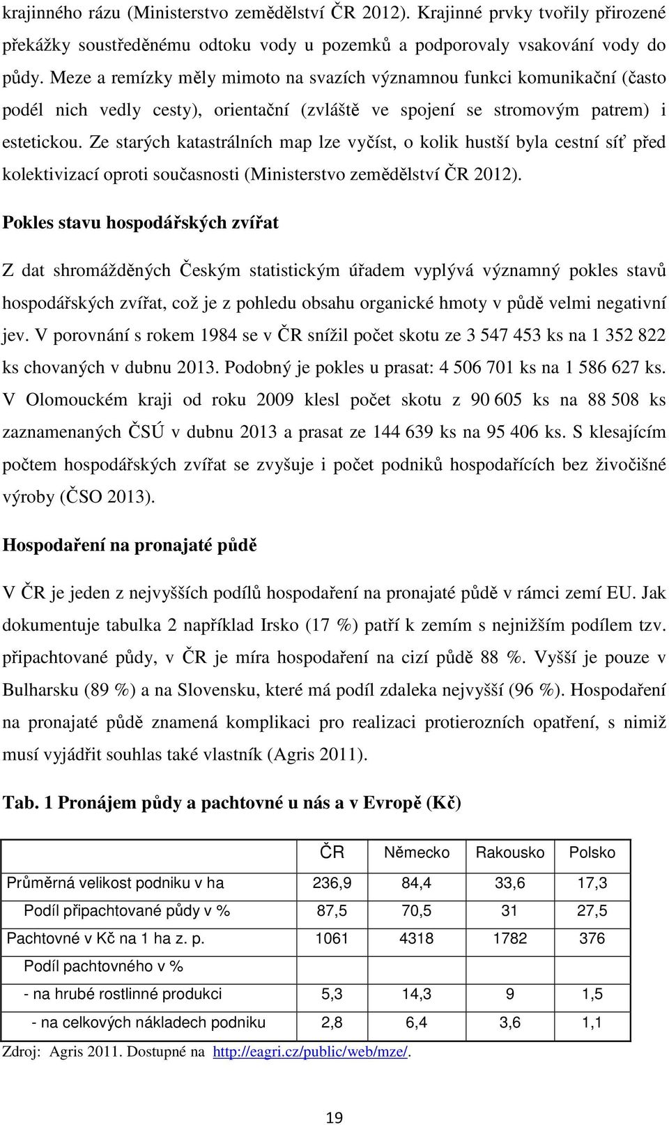 Ze starých katastrálních map lze vyčíst, o kolik hustší byla cestní síť před kolektivizací oproti současnosti (Ministerstvo zemědělství ČR 2012).