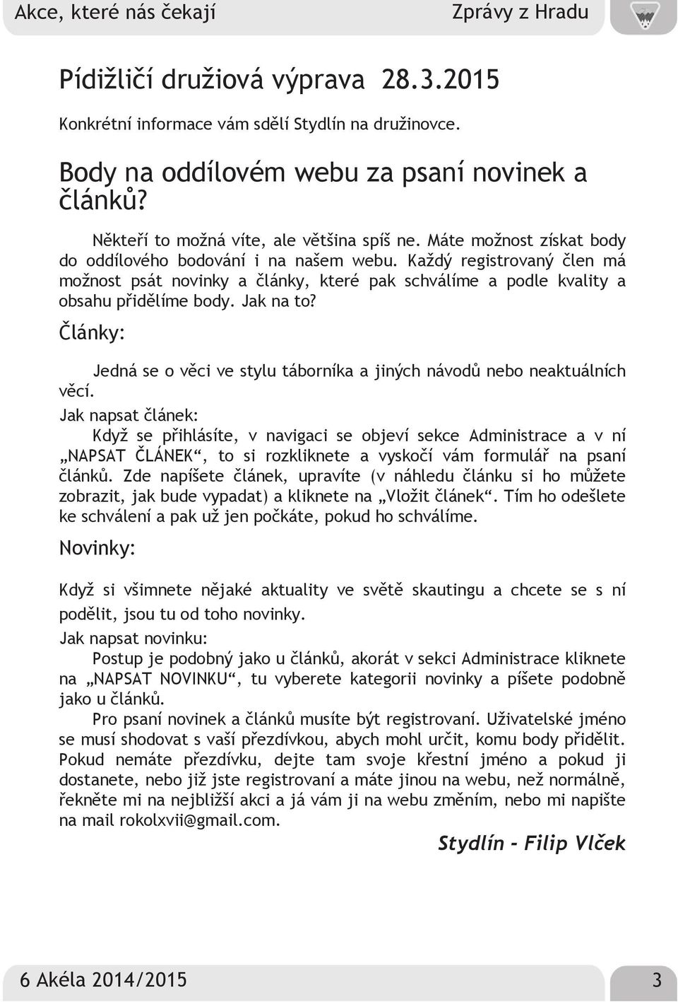 Každý registrovaný člen má možnost psát novinky a články, které pak schválíme a podle kvality a obsahu přidělíme body. Jak na to?