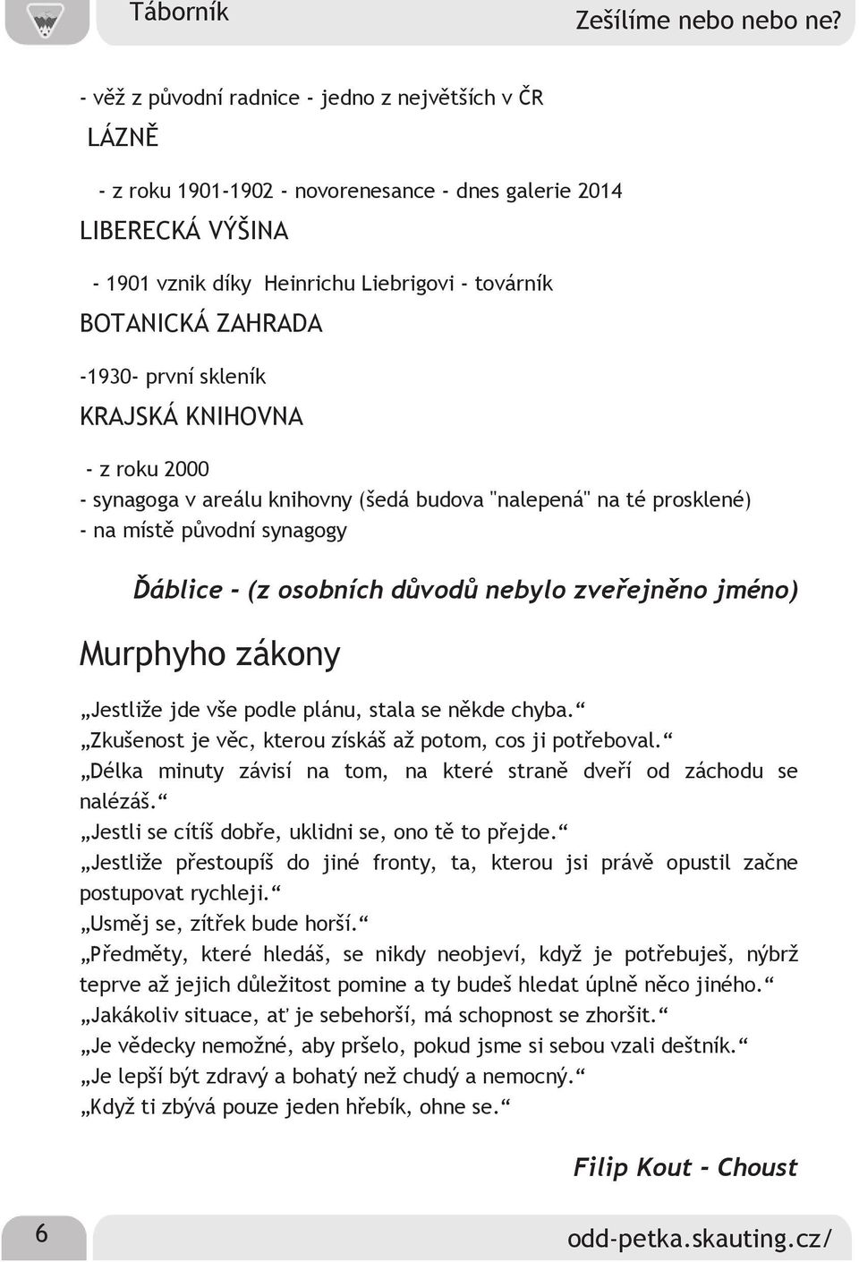 skleník KRAJSKÁ KNIHOVNA z roku 2000 synagoga v areálu knihovny (šedá budova "nalepená" na té prosklené) na místě původní synagogy Ďáblice (z osobních důvodů nebylo zveřejněno jméno) Murphyho zákony