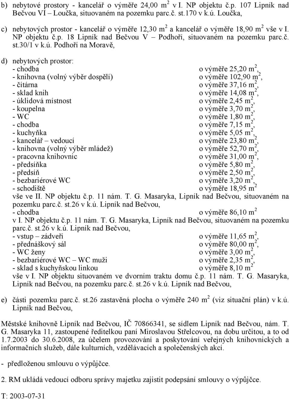 Podhoří na Moravě, d) nebytových prostor: - chodba o výměře 25,20 m 2, - knihovna (volný výběr dospělí) o výměře 102,90 m 2, - čítárna o výměře 37,16 m 2, - sklad knih o výměře 14,08 m 2, - úklidová