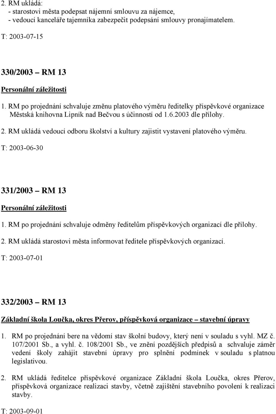 RM ukládá vedoucí odboru školství a kultury zajistit vystavení platového výměru. T: 2003-06-30 331/2003 RM 13 Personální záležitosti 1.