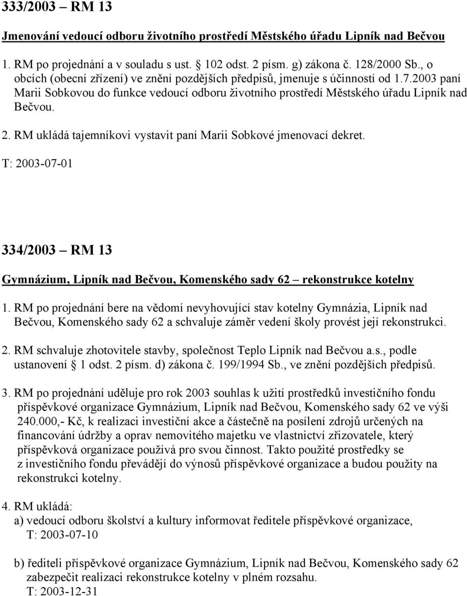 RM ukládá tajemníkovi vystavit paní Marii Sobkové jmenovací dekret. T: 2003-07-01 334/2003 RM 13 Gymnázium, Lipník nad Bečvou, Komenského sady 62 rekonstrukce kotelny 1.