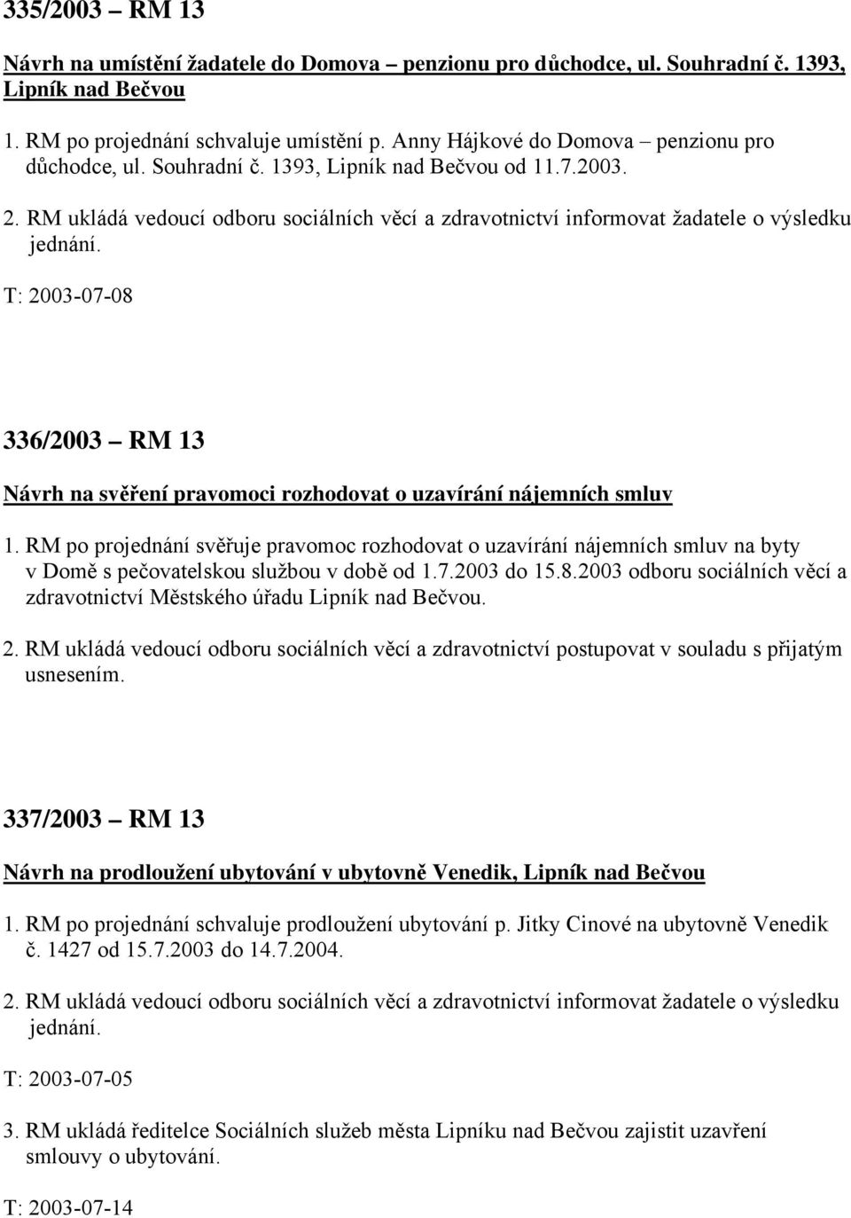 T: 2003-07-08 336/2003 RM 13 Návrh na svěření pravomoci rozhodovat o uzavírání nájemních smluv 1.