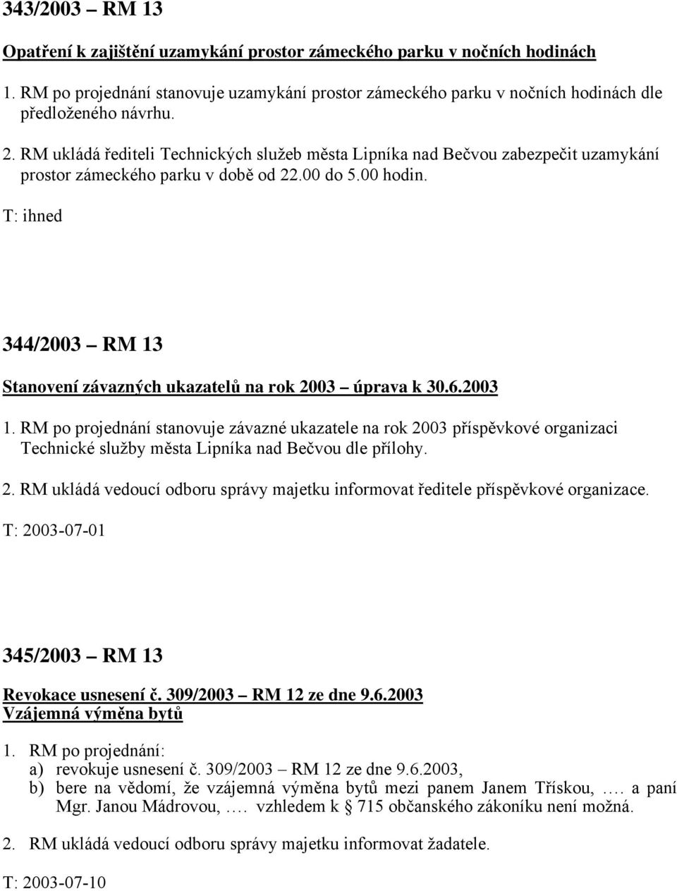 T: ihned 344/2003 RM 13 Stanovení závazných ukazatelů na rok 2003 úprava k 30.6.2003 1.