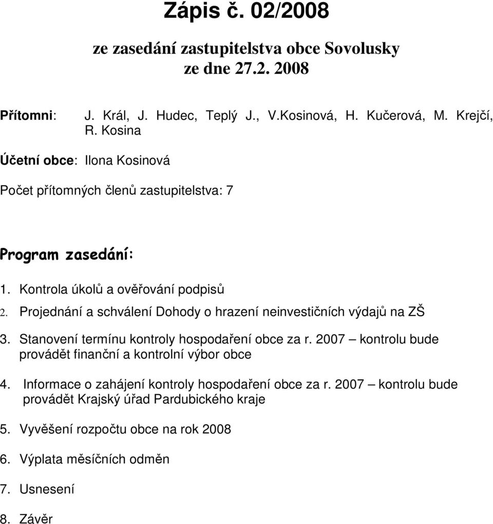 Projednání a schválení Dohody o hrazení neinvestičních výdajů na ZŠ 3. Stanovení termínu kontroly hospodaření obce za r.