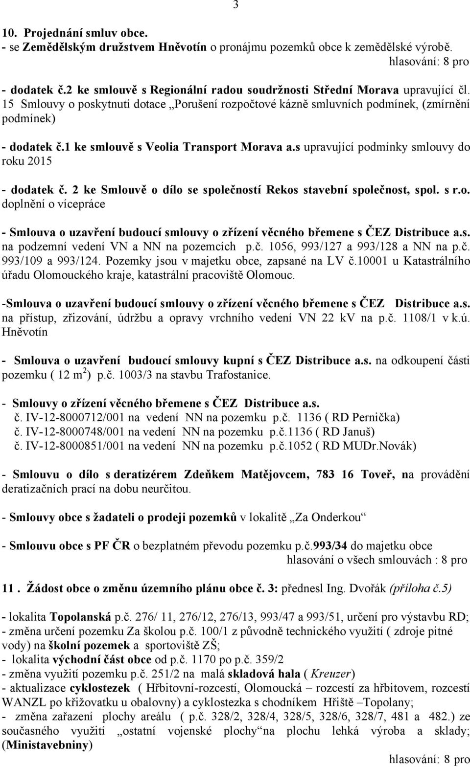 s upravující podmínky smlouvy do roku 2015 - dodatek č. 2 ke Smlouvě o dílo se společností Rekos stavební společnost, spol. s r.o. doplnění o vícepráce - Smlouva o uzavření budoucí smlouvy o zřízení věcného břemene s ČEZ Distribuce a.