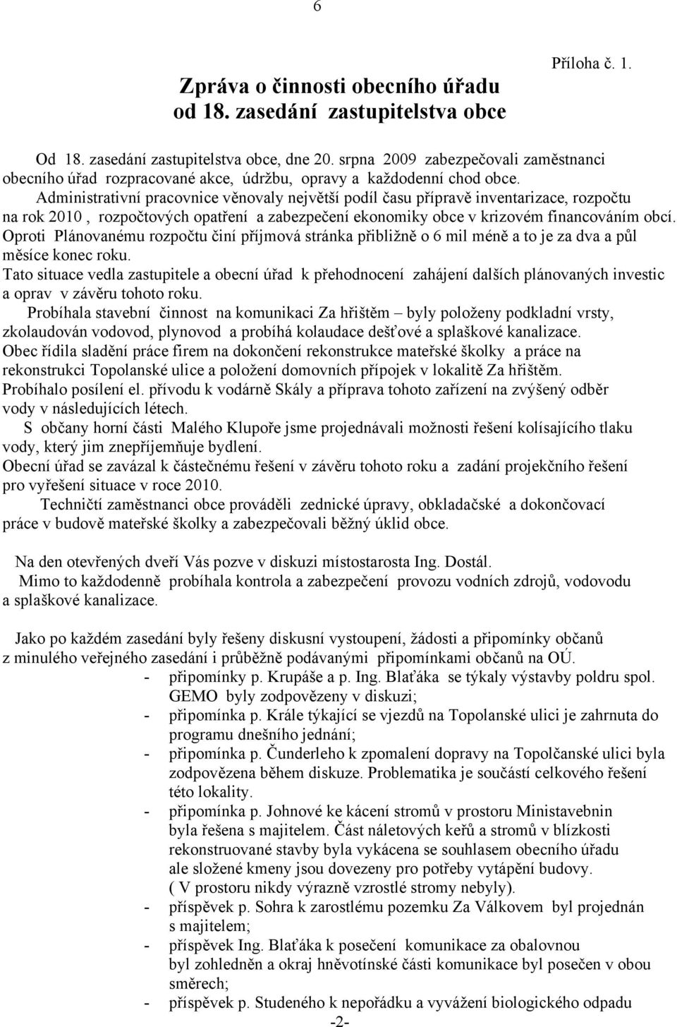 Administrativní pracovnice věnovaly největší podíl času přípravě inventarizace, rozpočtu na rok 2010, rozpočtových opatření a zabezpečení ekonomiky obce v krizovém financováním obcí.