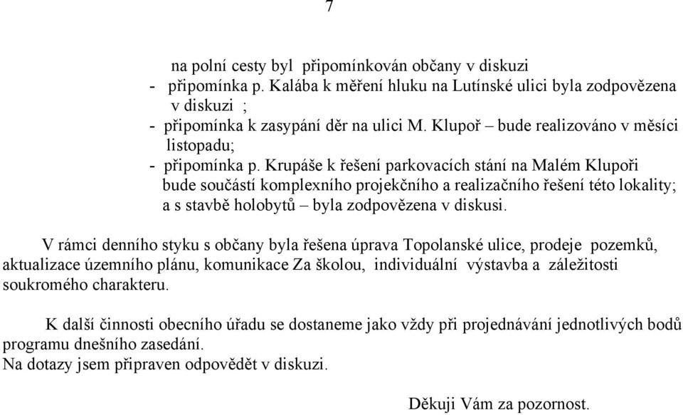 Krupáše k řešení parkovacích stání na Malém Klupoři bude součástí komplexního projekčního a realizačního řešení této lokality; a s stavbě holobytů byla zodpovězena v diskusi.