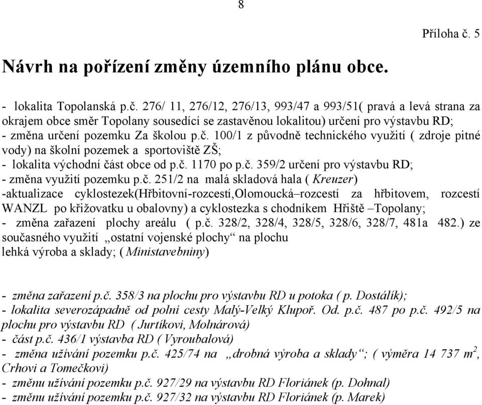 č. 251/2 na malá skladová hala ( Kreuzer) -aktualizace cyklostezek(hřbitovní-rozcestí,olomoucká rozcestí za hřbitovem, rozcestí WANZL po křižovatku u obalovny) a cyklostezka s chodníkem Hřiště