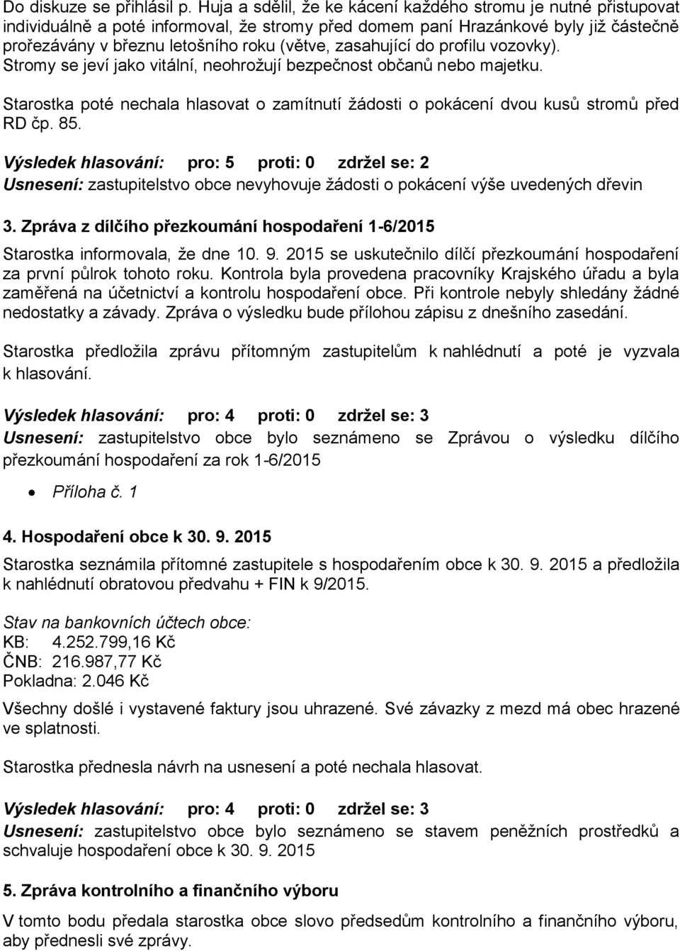 zasahující do profilu vozovky). Stromy se jeví jako vitální, neohrožují bezpečnost občanů nebo majetku. Starostka poté nechala hlasovat o zamítnutí žádosti o pokácení dvou kusů stromů před RD čp. 85.