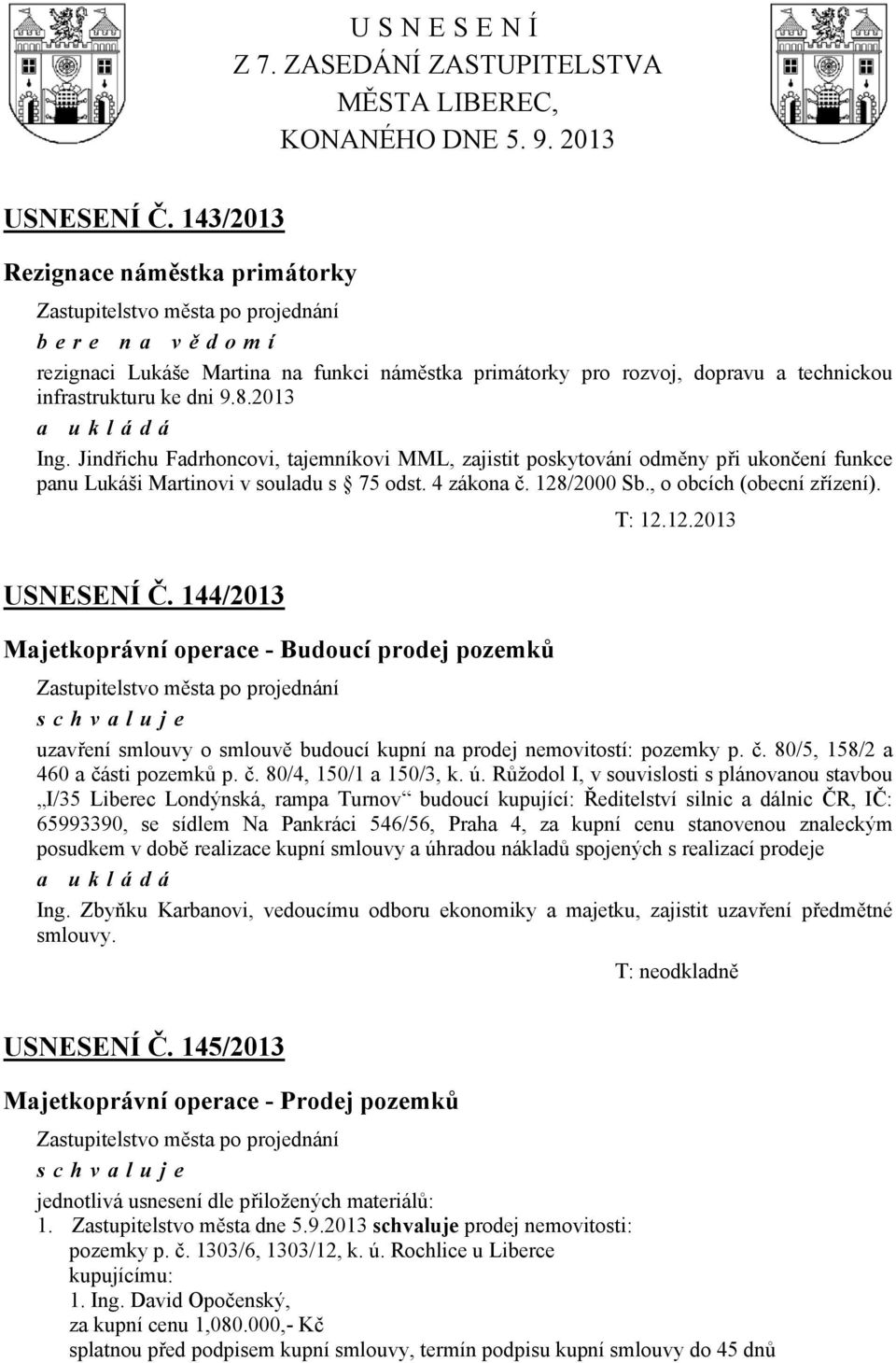 Jindřichu Fadrhoncovi, tajemníkovi MML, zajistit poskytování odměny při ukončení funkce panu Lukáši Martinovi v souladu s 75 odst. 4 zákona č. 128/2000 Sb., o obcích (obecní zřízení). T: 12.12.2013 USNESENÍ Č.