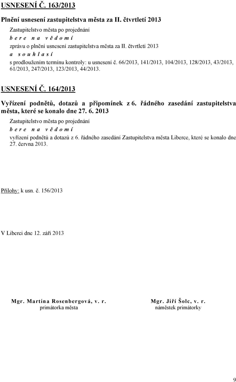 164/2013 Vyřízení podnětů, dotazů a připomínek z 6. řádného zasedání zastupitelstva města, které se konalo dne 27. 6. 2013 bere na vě domí vyřízení podnětů a dotazů z 6.