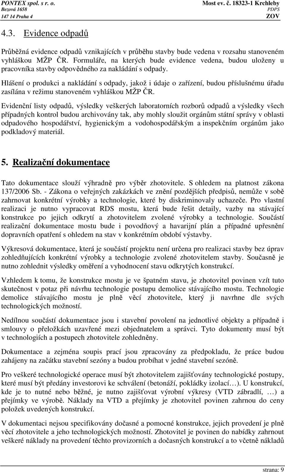 Hlášení o produkci a nakládání s odpady, jakož i údaje o zařízení, budou příslušnému úřadu zasílána v režimu stanoveném vyhláškou MŽP ČR.