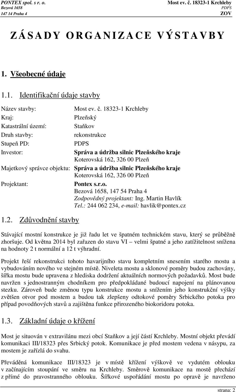 1. Identifikační údaje stavby Název stavby: Kraj: Plzeňský Katastrální území: Staňkov Druh stavby: rekonstrukce Stupeň PD: Investor: Správa a údržba silnic Plzeňského kraje Koterovská 162, 326 00