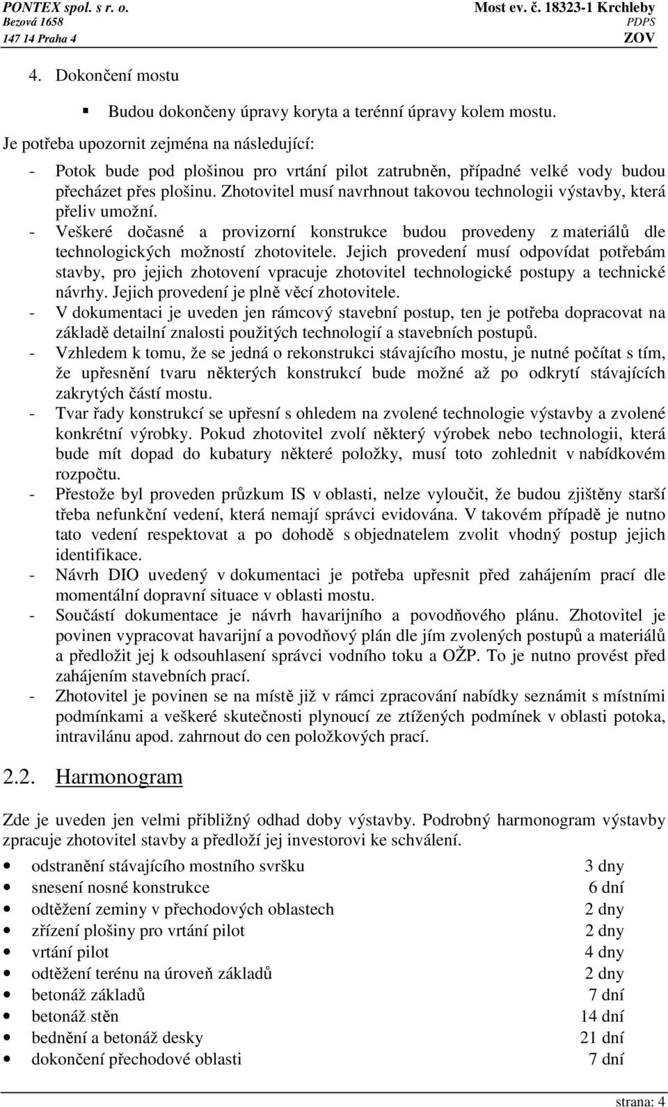 Zhotovitel musí navrhnout takovou technologii výstavby, která přeliv umožní. - Veškeré dočasné a provizorní konstrukce budou provedeny z materiálů dle technologických možností zhotovitele.