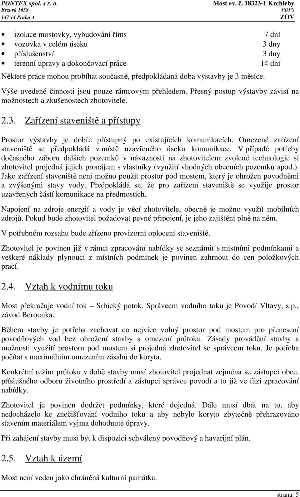 Omezené zařízení staveniště se předpokládá v místě uzavřeného úseku komunikace.