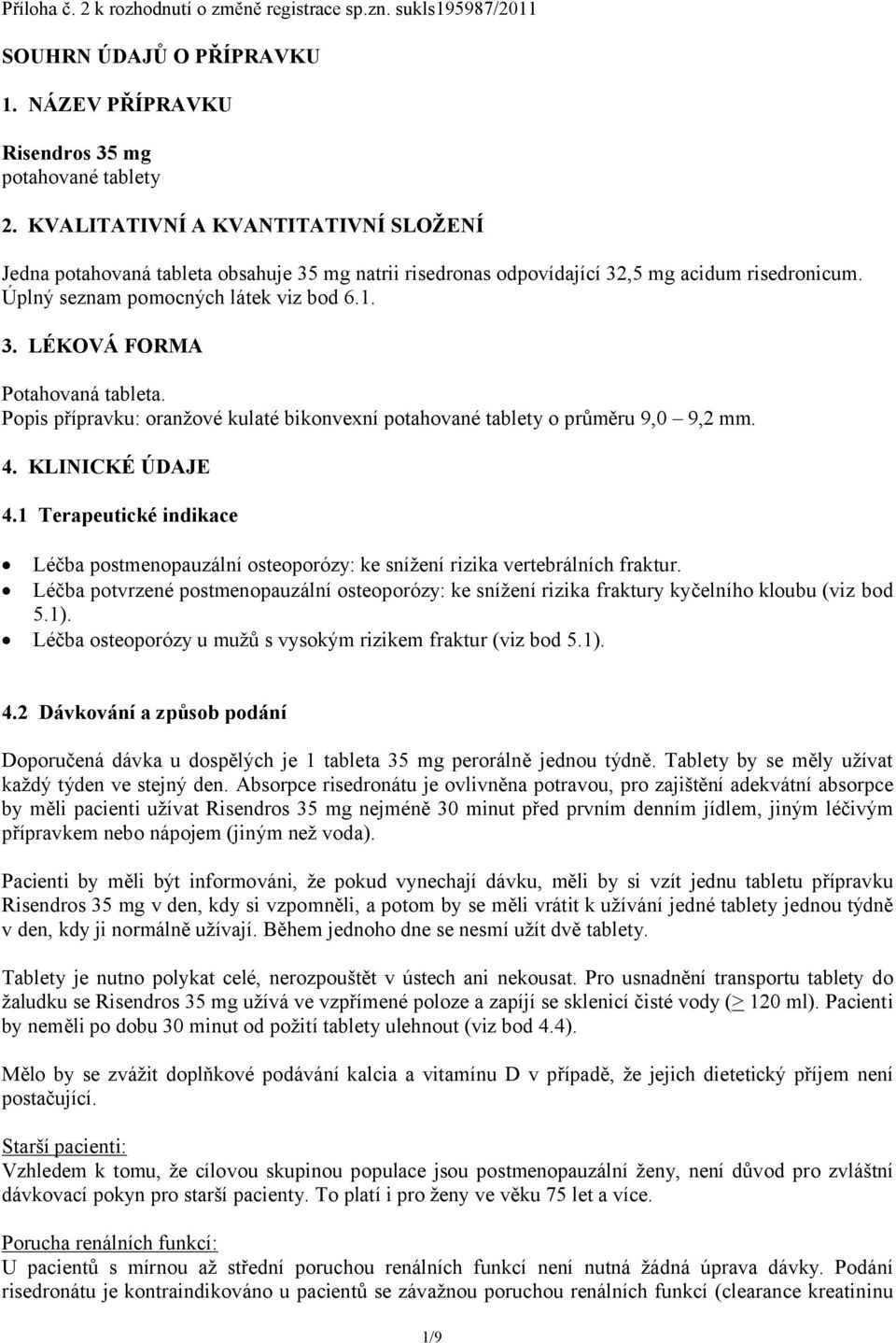 Popis přípravku: oranžové kulaté bikonvexní potahované tablety o průměru 9,0 9,2 mm. 4. KLINICKÉ ÚDAJE 4.