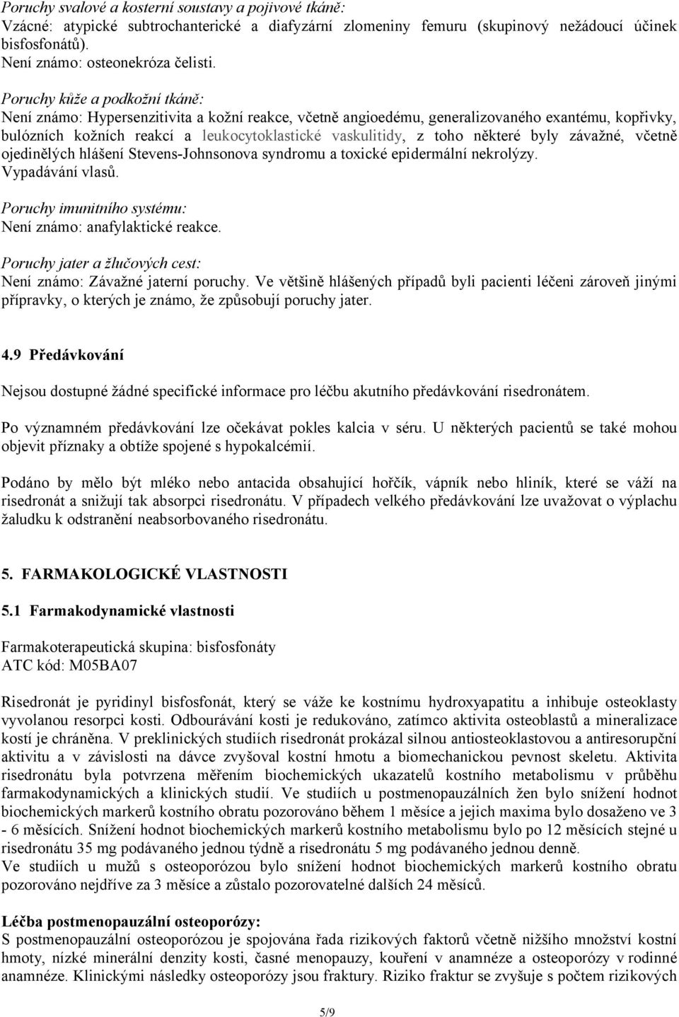 některé byly závažné, včetně ojedinělých hlášení Stevens-Johnsonova syndromu a toxické epidermální nekrolýzy. Vypadávání vlasů. Poruchy imunitního systému: Není známo: anafylaktické reakce.