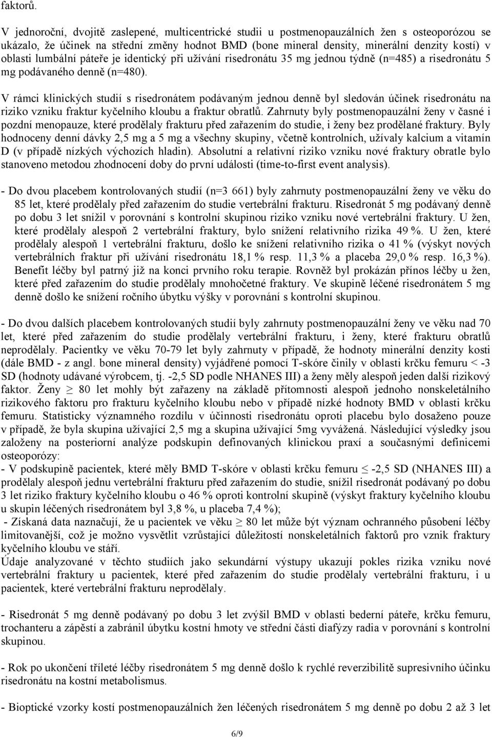 oblasti lumbální páteře je identický při užívání risedronátu 35 mg jednou týdně (n=485) a risedronátu 5 mg podávaného denně (n=480).