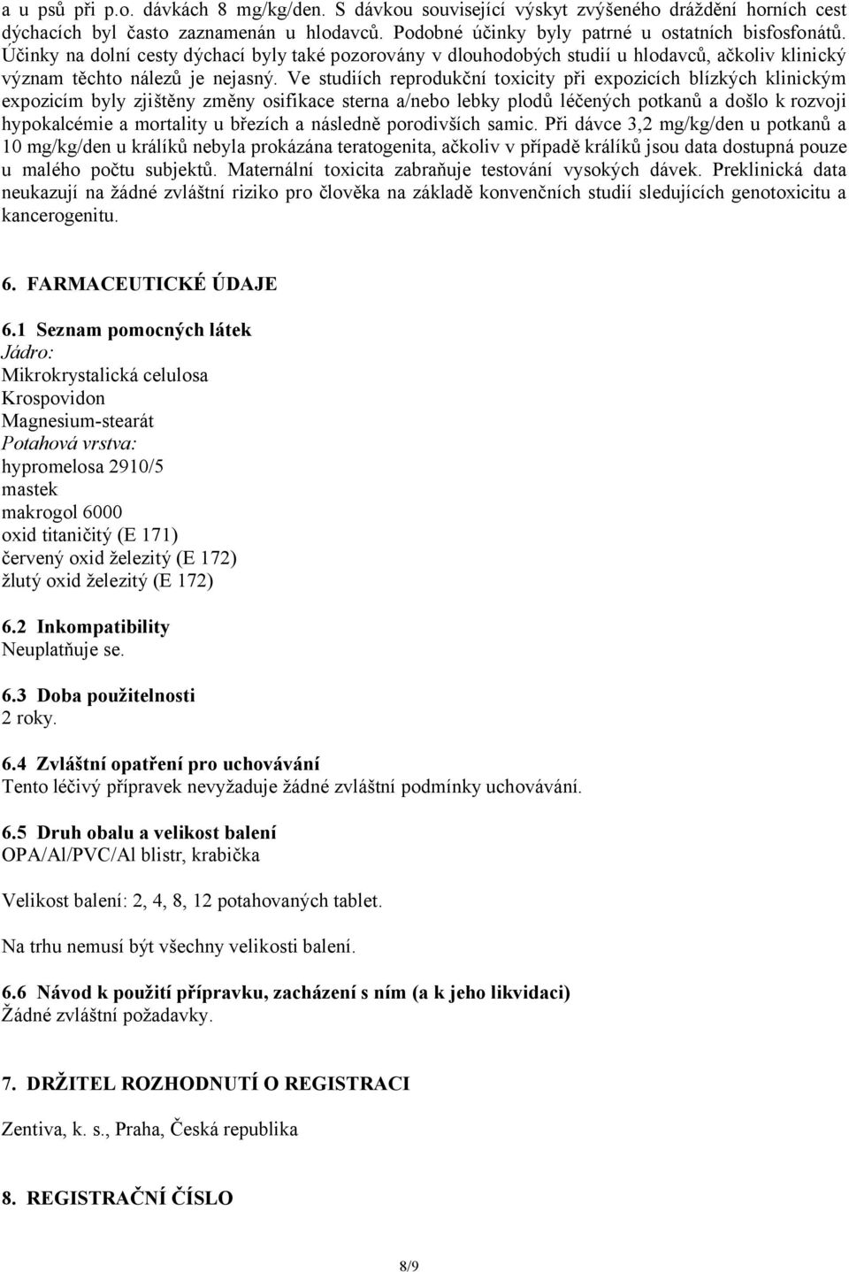 Ve studiích reprodukční toxicity při expozicích blízkých klinickým expozicím byly zjištěny změny osifikace sterna a/nebo lebky plodů léčených potkanů a došlo k rozvoji hypokalcémie a mortality u