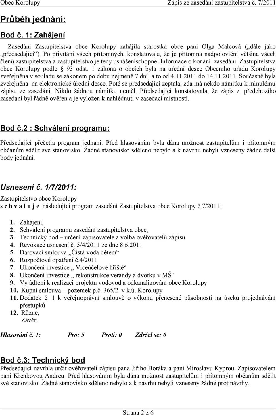 Informace o konání zasedání Zastupitelstva obce Korolupy podle 93 odst. 1 zákona o obcích byla na úřední desce Obecního úřadu Korolupy zveřejněna v souladu se zákonem po dobu nejméně 7 dní, a to od 4.