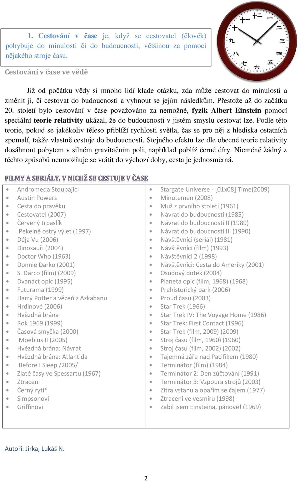 století bylo cestování v čase považováno za nemožné, fyzik Albert Einstein pomocí speciální teorie relativity ukázal, že do budoucnosti v jistém smyslu cestovat lze.