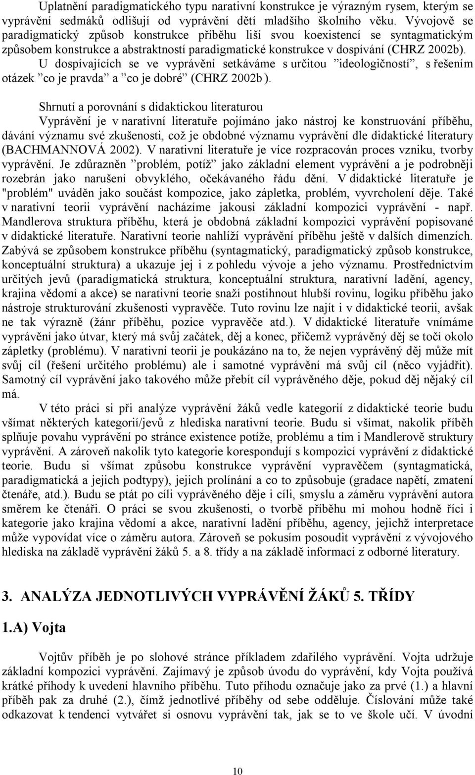 U dospívajících se ve vyprávění setkáváme s určitou ideologičností, s řešením otázek co je pravda a co je dobré (CHRZ 2002b ).