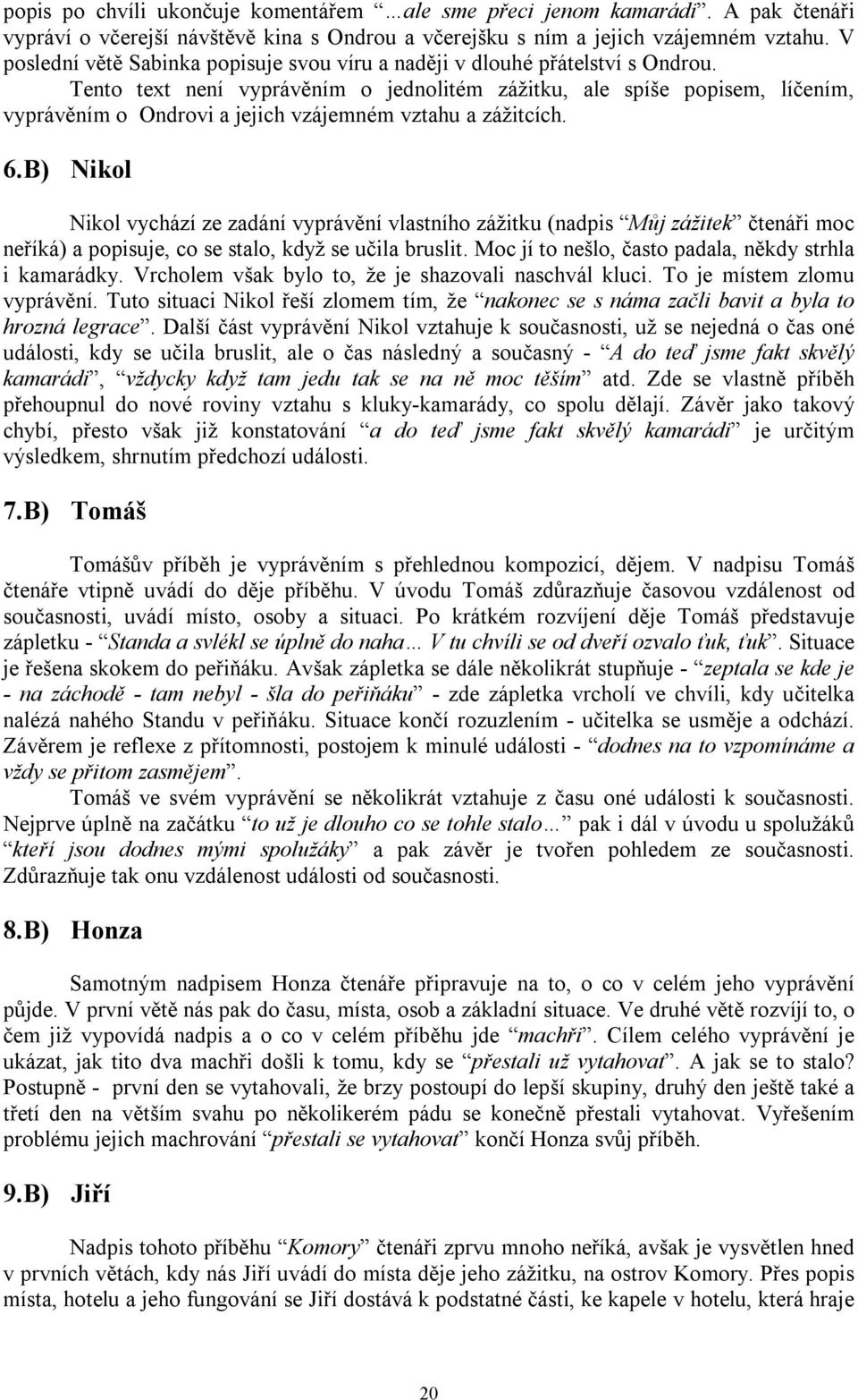 Tento text není vyprávěním o jednolitém zážitku, ale spíše popisem, líčením, vyprávěním o Ondrovi a jejich vzájemném vztahu a zážitcích. 6.