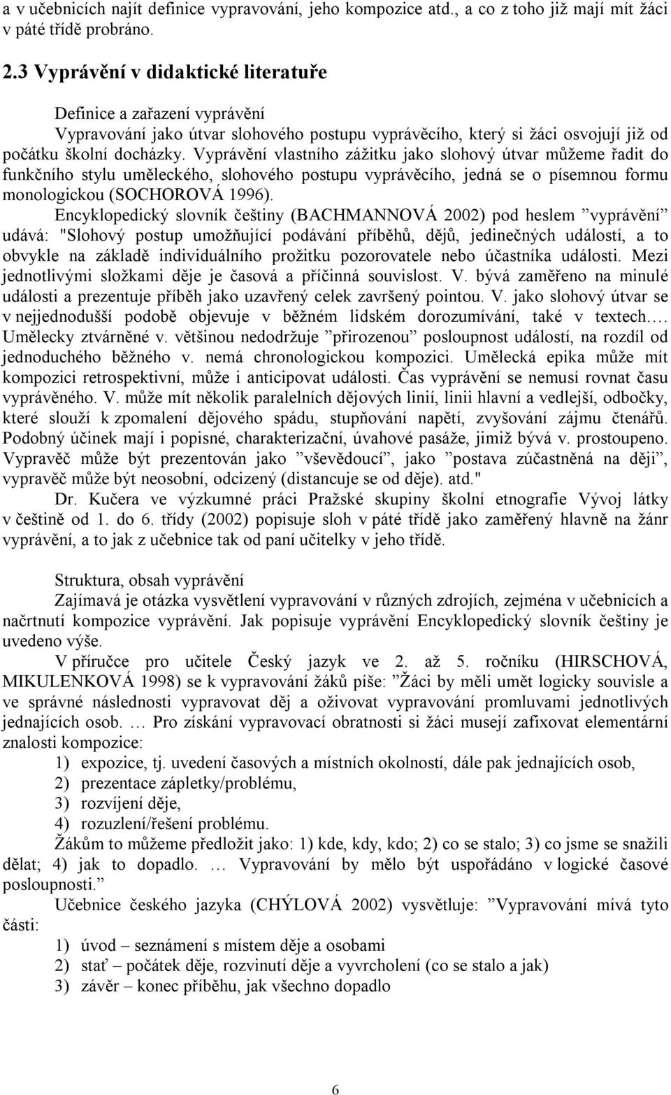 Vyprávění vlastního zážitku jako slohový útvar můžeme řadit do funkčního stylu uměleckého, slohového postupu vyprávěcího, jedná se o písemnou formu monologickou (SOCHOROVÁ 1996).