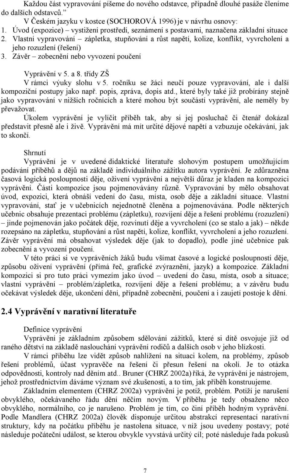 Vlastní vypravování zápletka, stupňování a růst napětí, kolize, konflikt, vyvrcholení a jeho rozuzlení (řešení) 3. Závěr zobecnění nebo vyvození poučení Vyprávění v 5. a 8.