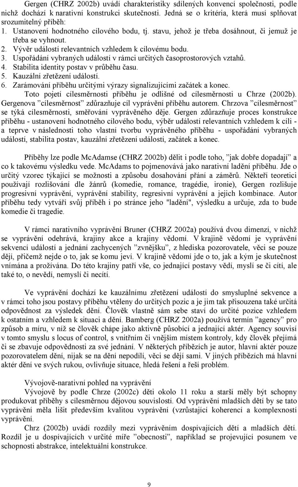 Uspořádání vybraných událostí v rámci určitých časoprostorových vztahů. 4. Stabilita identity postav v průběhu času. 5. Kauzální zřetězení událostí. 6.