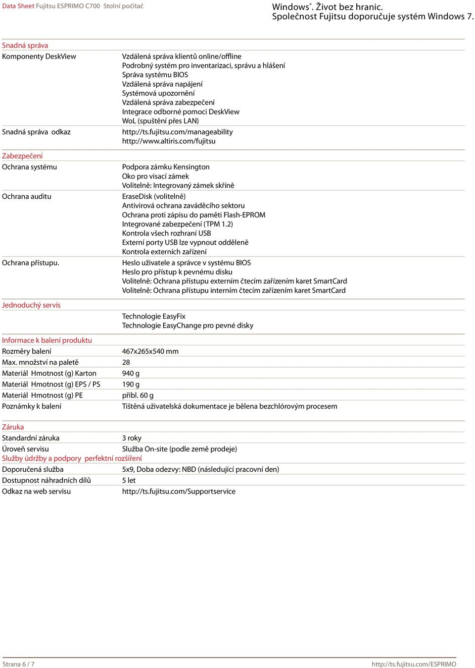 zabezpečení Integrace odborné pomoci DeskView WoL (spuštění přes LAN) http://ts.fujitsu.com/manageability http://www.altiris.