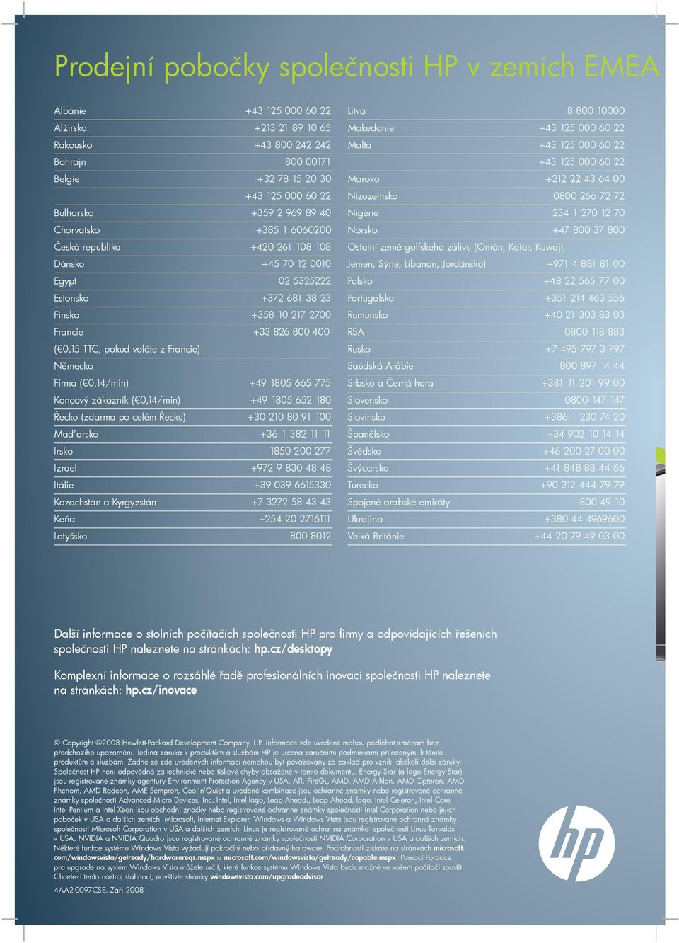 voláte z Francie) Německo Firma ( 0,14/min) +49 1805 665 775 Koncový zákazník ( 0,14/min) +49 1805 652 180 Řecko (zdarma po celém Řecku) +30 210 80 91 100 Maďarsko +36 1 382 11 11 Irsko 1850 200 277