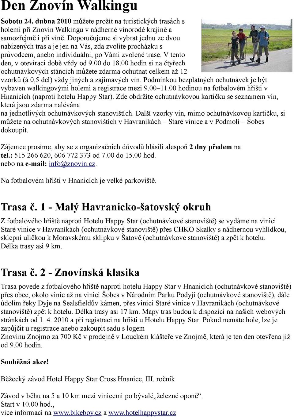 00 hodin si na čtyřech ochutnávkových stáncích můžete zdarma ochutnat celkem až 12 vzorků (á 0,5 dcl) vždy jiných a zajímavých vín.