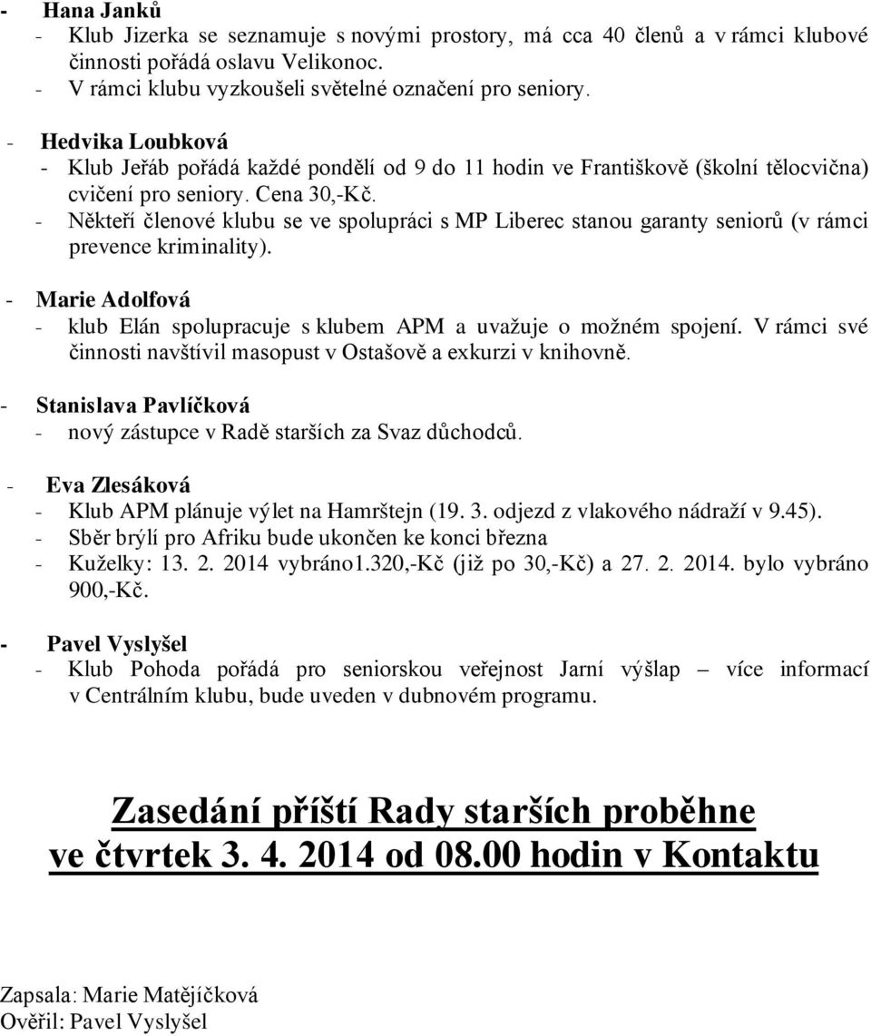 - Někteří členové klubu se ve spolupráci s MP Liberec stanou garanty seniorů (v rámci prevence kriminality). - Marie Adolfová - klub Elán spolupracuje s klubem APM a uvažuje o možném spojení.