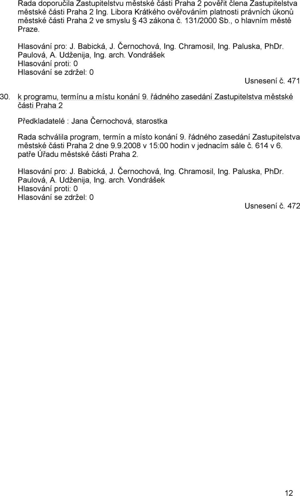 Paluska, PhDr. Paulová, A. Udženija, Ing. arch. Vondrášek Hlasování proti: 0 Hlasování se zdržel: 0 Usnesení č. 471 30. k programu, termínu a místu konání 9.