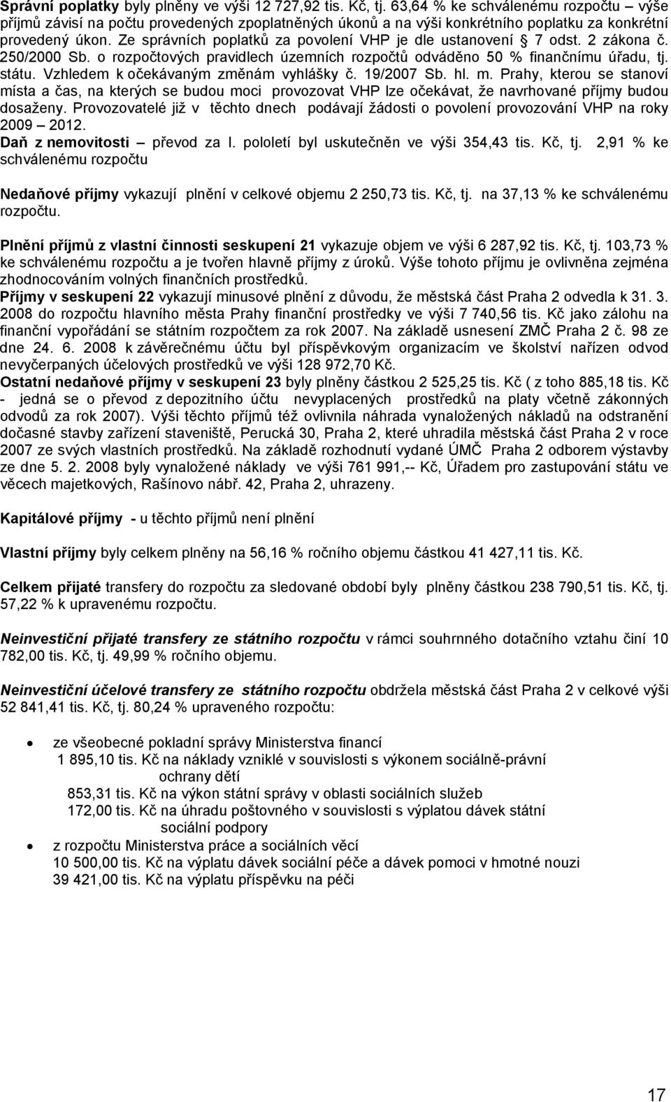 Ze správních poplatků za povolení VHP je dle ustanovení 7 odst. 2 zákona č. 250/2000 Sb. o rozpočtových pravidlech územních rozpočtů odváděno 50 % finančnímu úřadu, tj. státu.