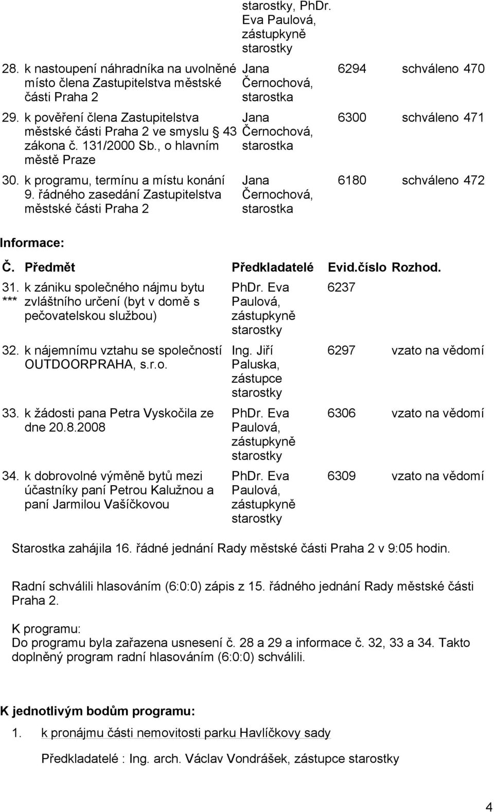 Eva Paulová, zástupkyně starostky Jana Černochová, starostka Jana Černochová, starostka Jana Černochová, starostka 6294 schváleno 470 6300 schváleno 471 6180 schváleno 472 Informace: Č.