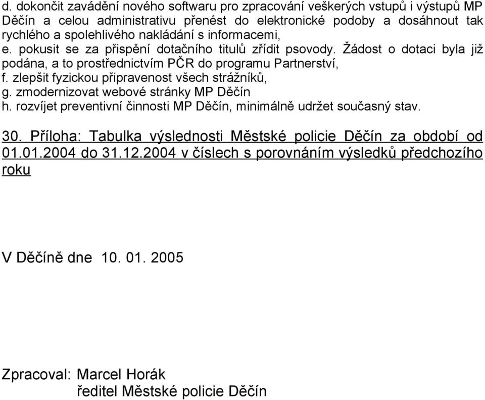 zlepšit fyzickou připravenost všech strážníků, g. zmodernizovat webové stránky MP Děčín h. rozvíjet preventivní činnosti MP Děčín, minimálně udržet současný stav. 30.